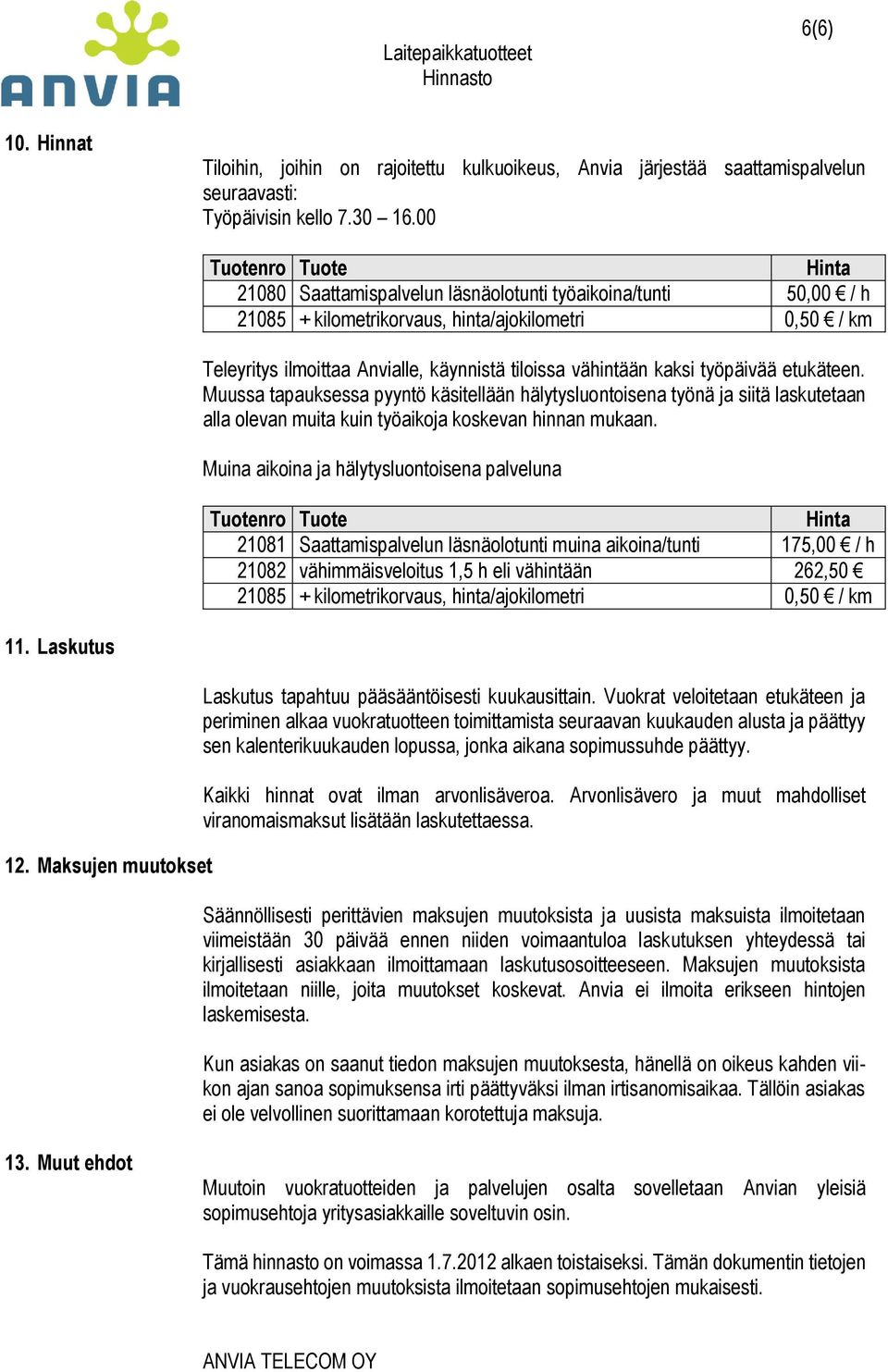 etukäteen. Muussa tapauksessa pyyntö käsitellään hälytysluontoisena työnä ja siitä laskutetaan alla olevan muita kuin työaikoja koskevan hinnan mukaan.