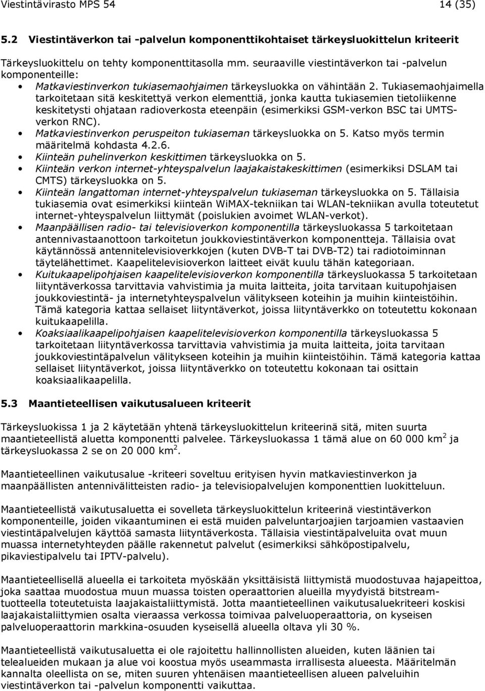 Tukiasemaohjaimella tarkoitetaan sitä keskitettyä verkon elementtiä, jonka kautta tukiasemien tietoliikenne keskitetysti ohjataan radioverkosta eteenpäin (esimerkiksi GSM-verkon BSC tai UMTSverkon