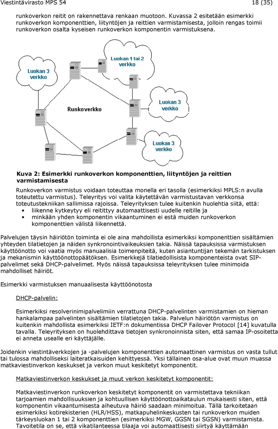 Kuva 2: Esimerkki runkoverkon komponenttien, liityntöjen ja reittien varmistamisesta Runkoverkon varmistus voidaan toteuttaa monella eri tasolla (esimerkiksi MPLS:n avulla toteutettu varmistus).