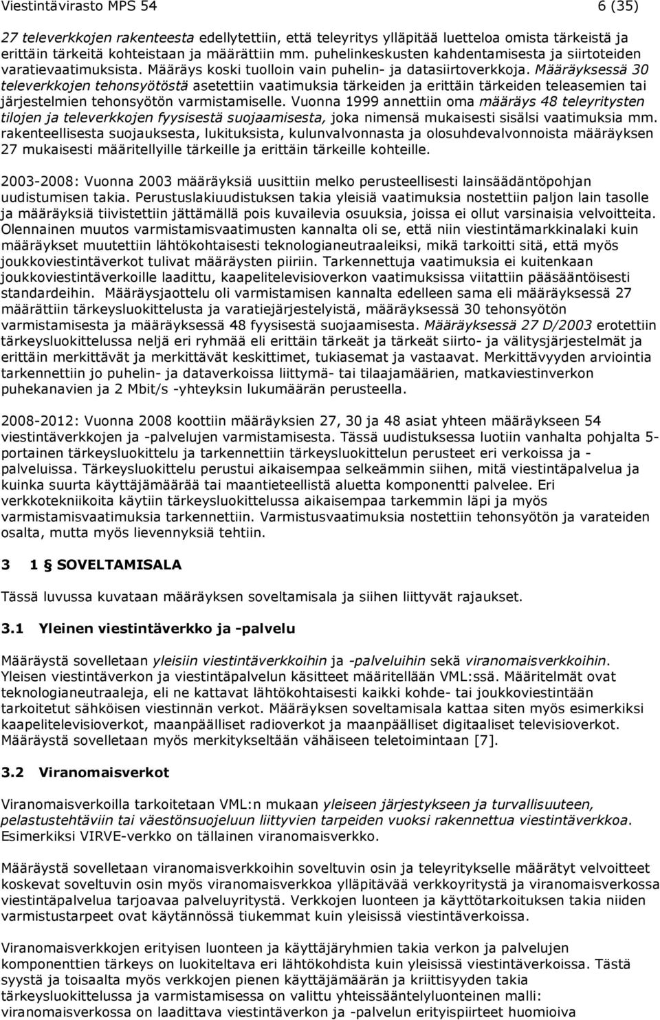 Määräyksessä 30 televerkkojen tehonsyötöstä asetettiin vaatimuksia tärkeiden ja erittäin tärkeiden teleasemien tai järjestelmien tehonsyötön varmistamiselle.