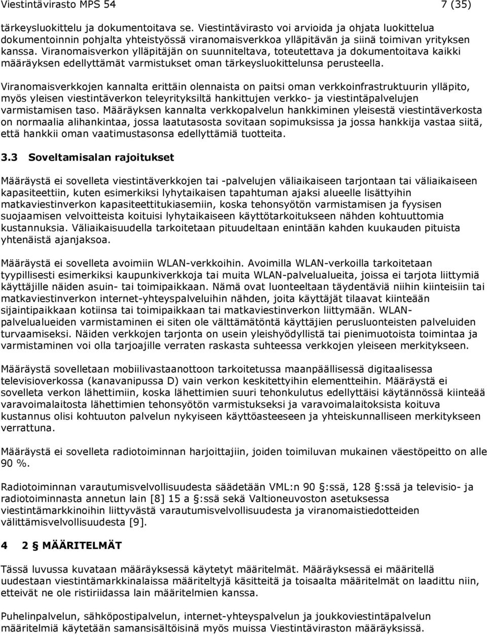 Viranomaisverkon ylläpitäjän on suunniteltava, toteutettava ja dokumentoitava kaikki määräyksen edellyttämät varmistukset oman tärkeysluokittelunsa perusteella.