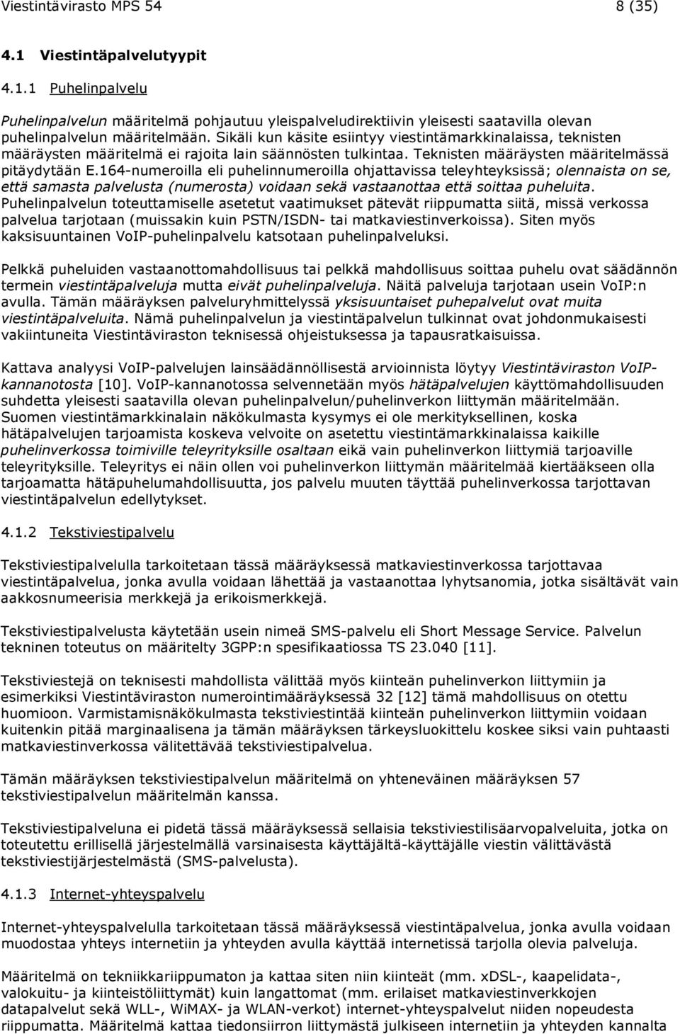 164-numeroilla eli puhelinnumeroilla ohjattavissa teleyhteyksissä; olennaista on se, että samasta palvelusta (numerosta) voidaan sekä vastaanottaa että soittaa puheluita.