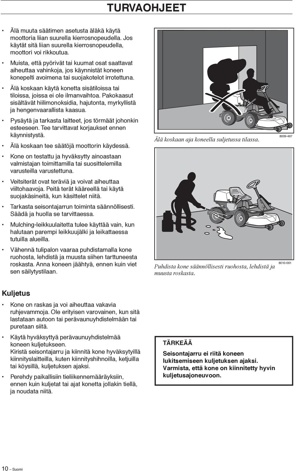 Älä koskaan käytä konetta sisätiloissa tai tiloissa, joissa ei ole ilmanvaihtoa. Pakokaasut sisältävät hiilimonoksidia, hajutonta, myrkyllistä ja hengenvaarallista kaasua.