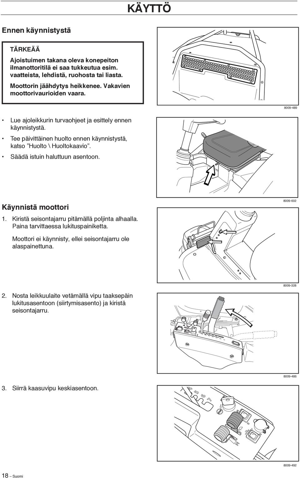 Säädä istuin haluttuun asentoon. Käynnistä moottori 1. Kiristä seisontajarru pitämällä poljinta alhaalla. Paina tarvittaessa lukituspainiketta.