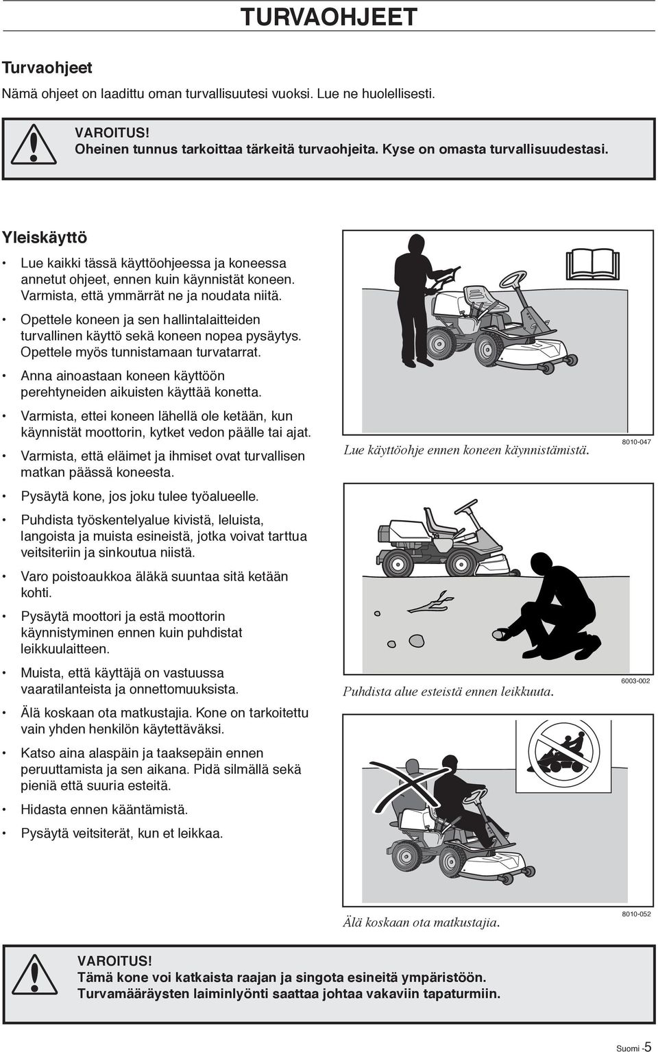 Opettele koneen ja sen hallintalaitteiden turvallinen käyttö sekä koneen nopea pysäytys. Opettele myös tunnistamaan turvatarrat.