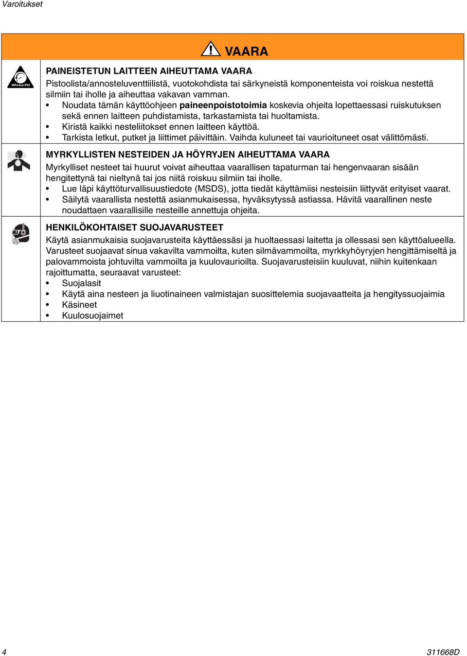 Kiristä kaikki nesteliitokset ennen laitteen käyttöä. Tarkista letkut, putket ja liittimet päivittäin. Vaihda kuluneet tai vaurioituneet osat välittömästi.