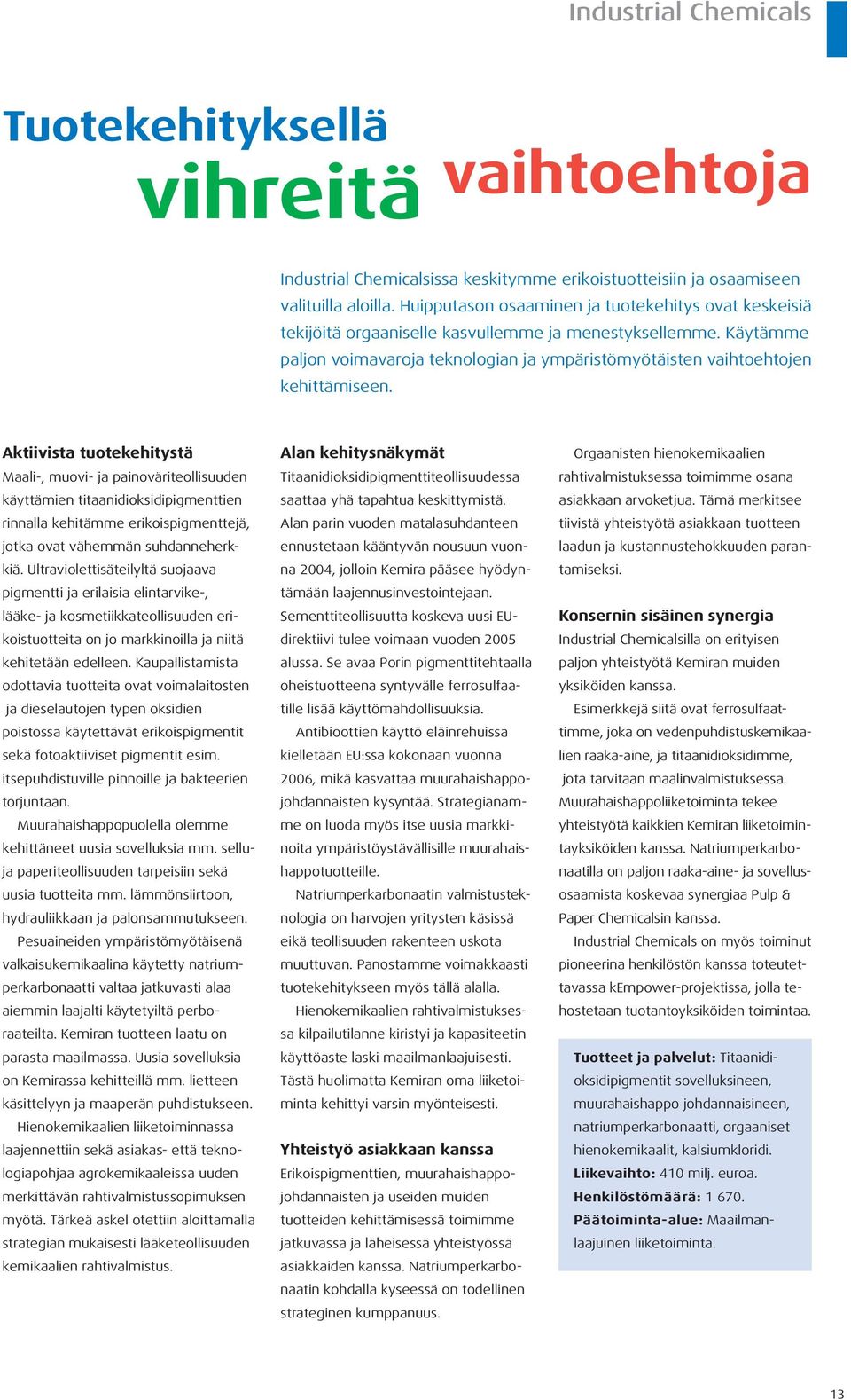 Aktiivista tuotekehitystä Maali-, muovi- ja painoväriteollisuuden käyttämien titaanidioksidipigmenttien rinnalla kehitämme erikoispigmenttejä, jotka ovat vähemmän suhdanneherkkiä.