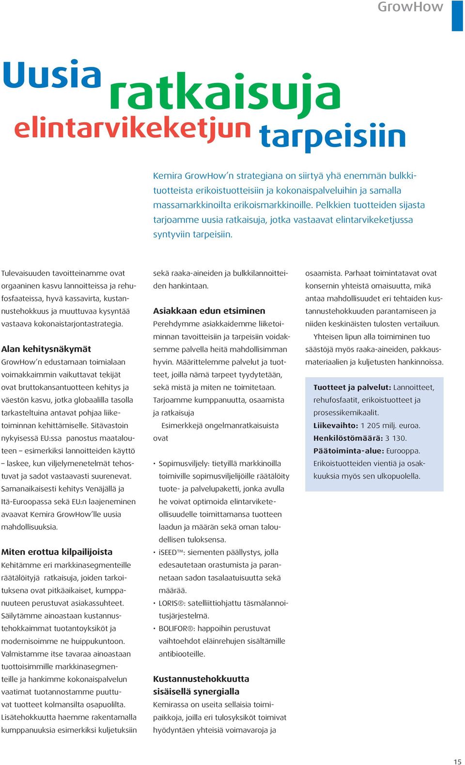 Tulevaisuuden tavoitteinamme ovat orgaaninen kasvu lannoitteissa ja rehufosfaateissa, hyvä kassavirta, kustannustehokkuus ja muuttuvaa kysyntää vastaava kokonaistarjontastrategia.