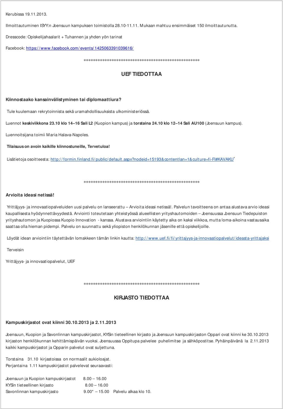 Tule kuulemaan rekrytoinnista sekä uramahdollisuuksista ulkoministeriössä. Luennot keskiviikkona 23.10 klo 14 16 Sali L2 (Kuopion kampus) ja torstaina 24.10 klo 12 14 Sali AU100 (Joensuun kampus).