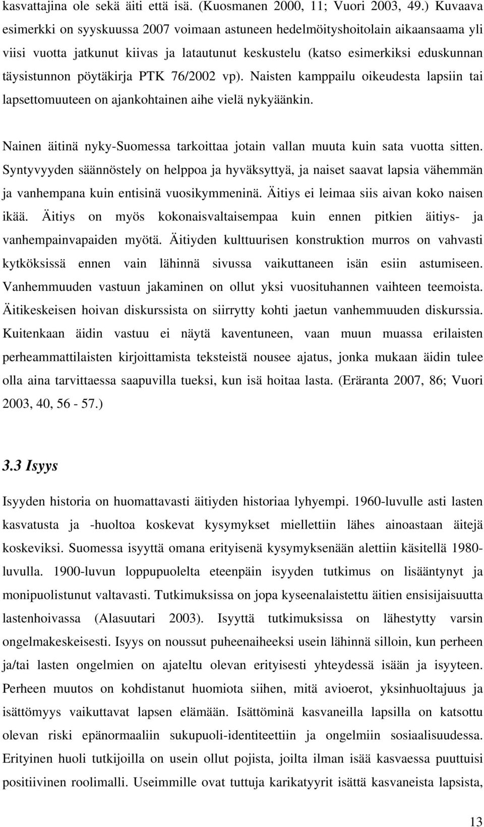 pöytäkirja PTK 76/2002 vp). Naisten kamppailu oikeudesta lapsiin tai lapsettomuuteen on ajankohtainen aihe vielä nykyäänkin.