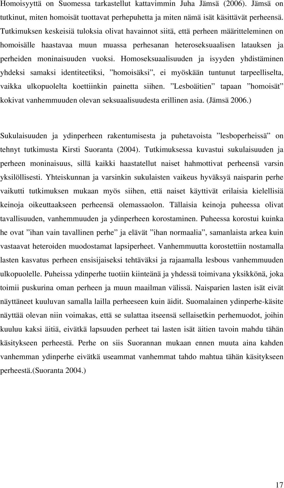 Homoseksuaalisuuden ja isyyden yhdistäminen yhdeksi samaksi identiteetiksi, homoisäksi, ei myöskään tuntunut tarpeelliselta, vaikka ulkopuolelta koettiinkin painetta siihen.