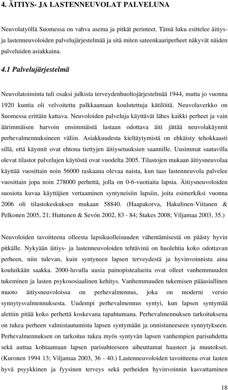 1 Palvelujärjestelmä Neuvolatoiminta tuli osaksi julkista terveydenhuoltojärjestelmää 1944, mutta jo vuonna 1920 kuntia oli velvoitettu palkkaamaan koulutettuja kätilöitä.