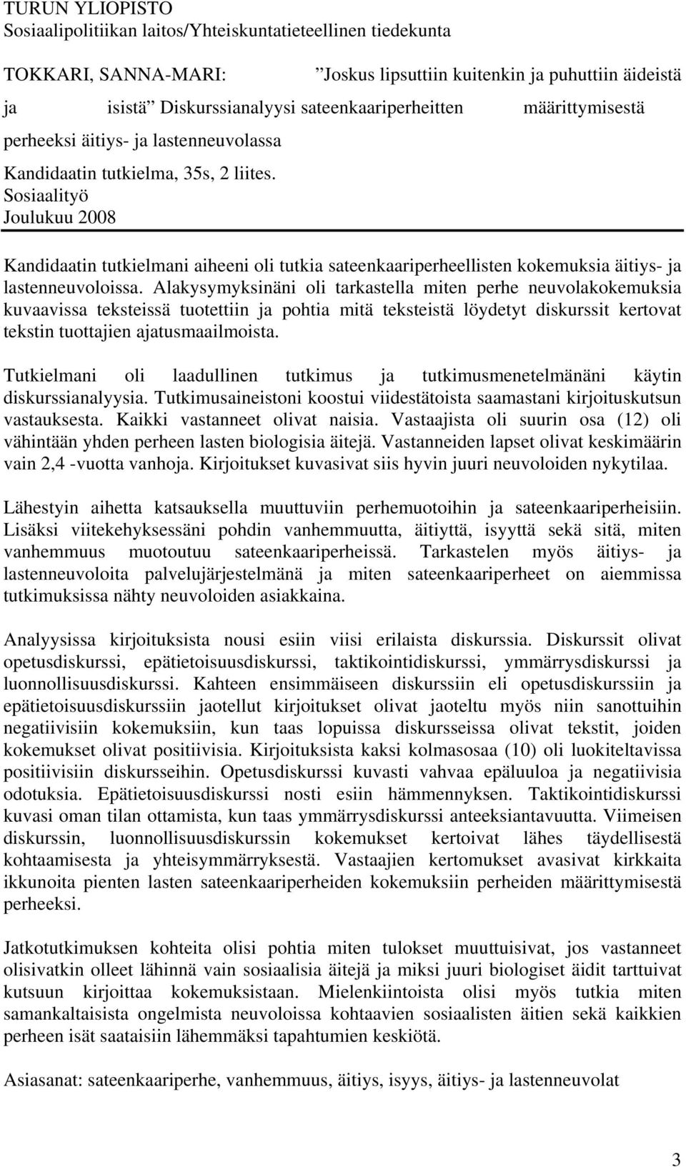 Sosiaalityö Joulukuu 2008 Kandidaatin tutkielmani aiheeni oli tutkia sateenkaariperheellisten kokemuksia äitiys- ja lastenneuvoloissa.