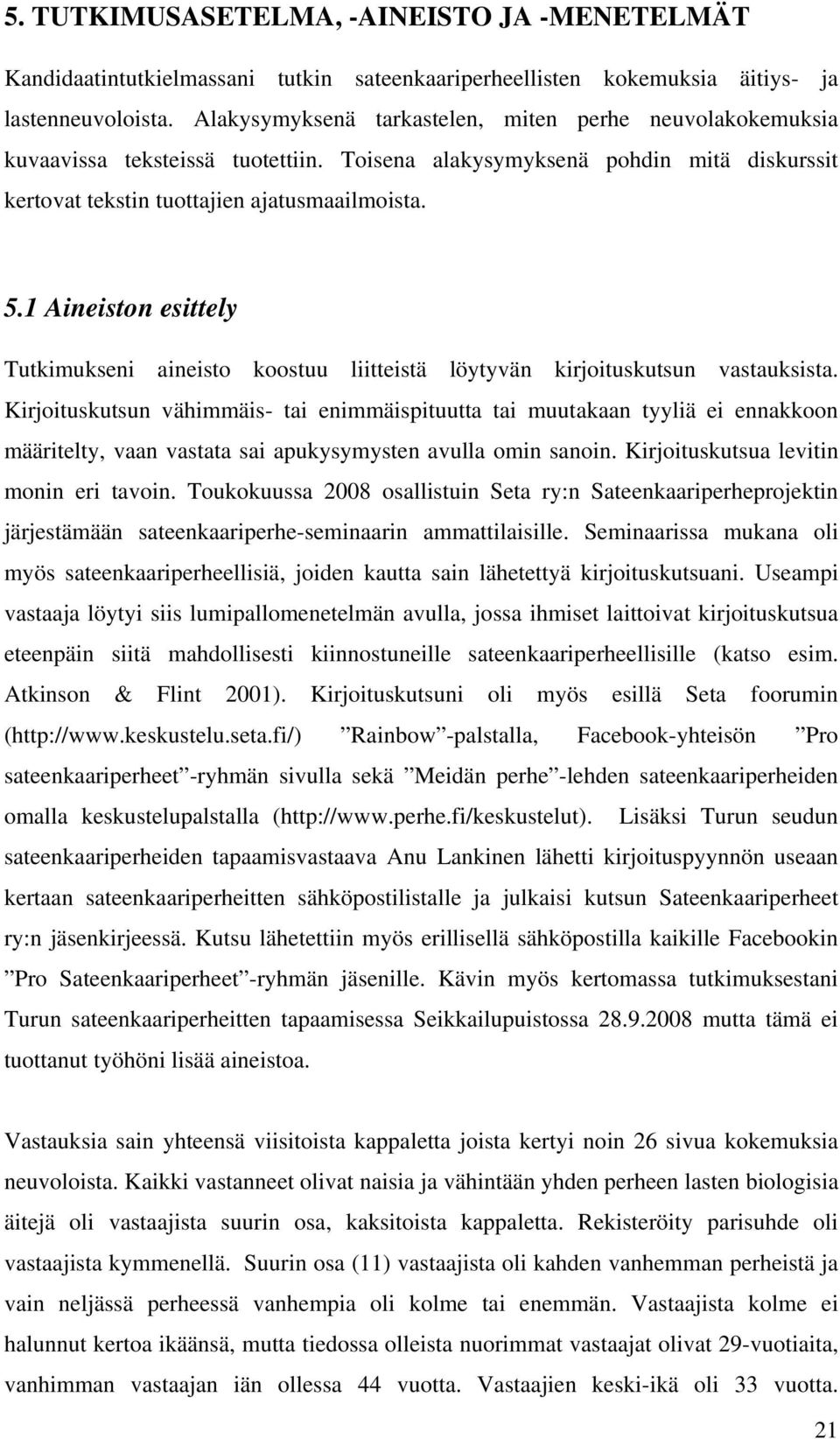 1 Aineiston esittely Tutkimukseni aineisto koostuu liitteistä löytyvän kirjoituskutsun vastauksista.