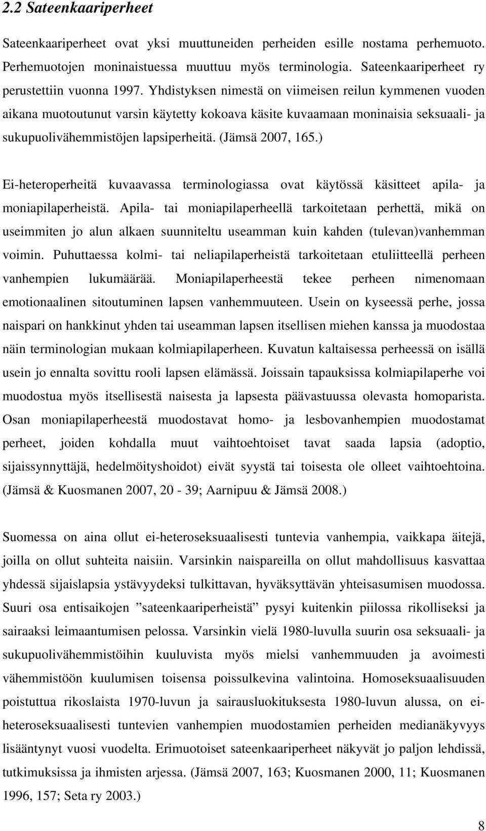 Yhdistyksen nimestä on viimeisen reilun kymmenen vuoden aikana muotoutunut varsin käytetty kokoava käsite kuvaamaan moninaisia seksuaali- ja sukupuolivähemmistöjen lapsiperheitä. (Jämsä 2007, 165.