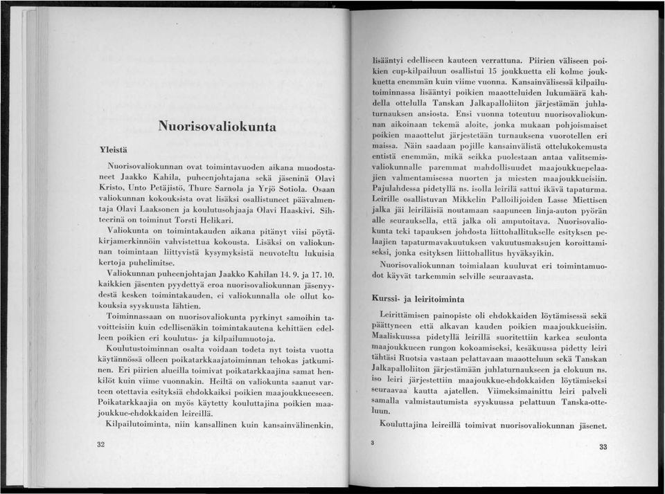 Valioktmta on toimintakauden aikana pitänyt viisi pöytäkirjamerkinnöin vahvi tettua kokousta. Lisäk i on valiokunnan toimintaan liittyvistä kysymyk i tä neuvoteltu lukuisia kertoja puhelimitse.