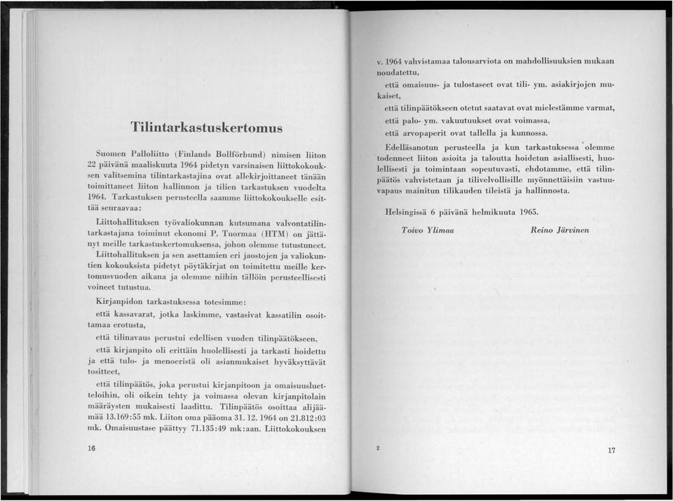 Tarkastuksen p erusteella saamme liittokokoukselle esittää seuraavaa: Liittohallituksen työvaliokunnan kutsumana valvontatilintarkastajana toiminut ekonomi P.