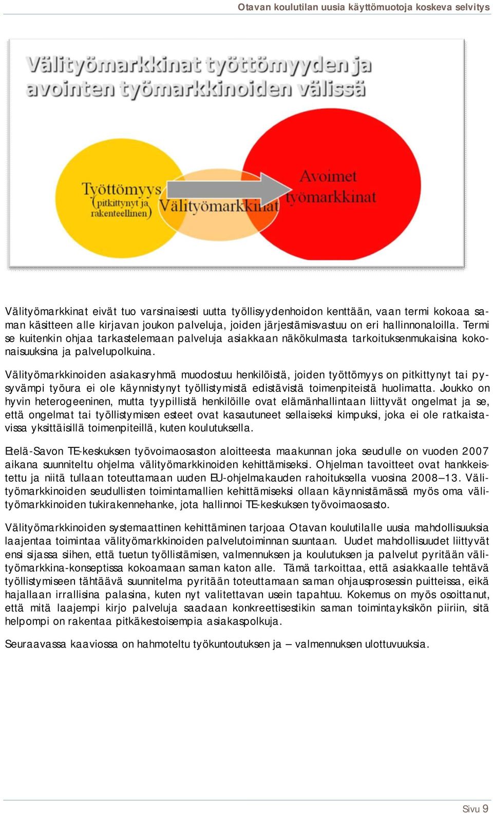 Välityömarkkinoiden asiakasryhmä muodostuu henkilöistä, joiden työttömyys on pitkittynyt tai pysyvämpi työura ei ole käynnistynyt työllistymistä edistävistä toimenpiteistä huolimatta.