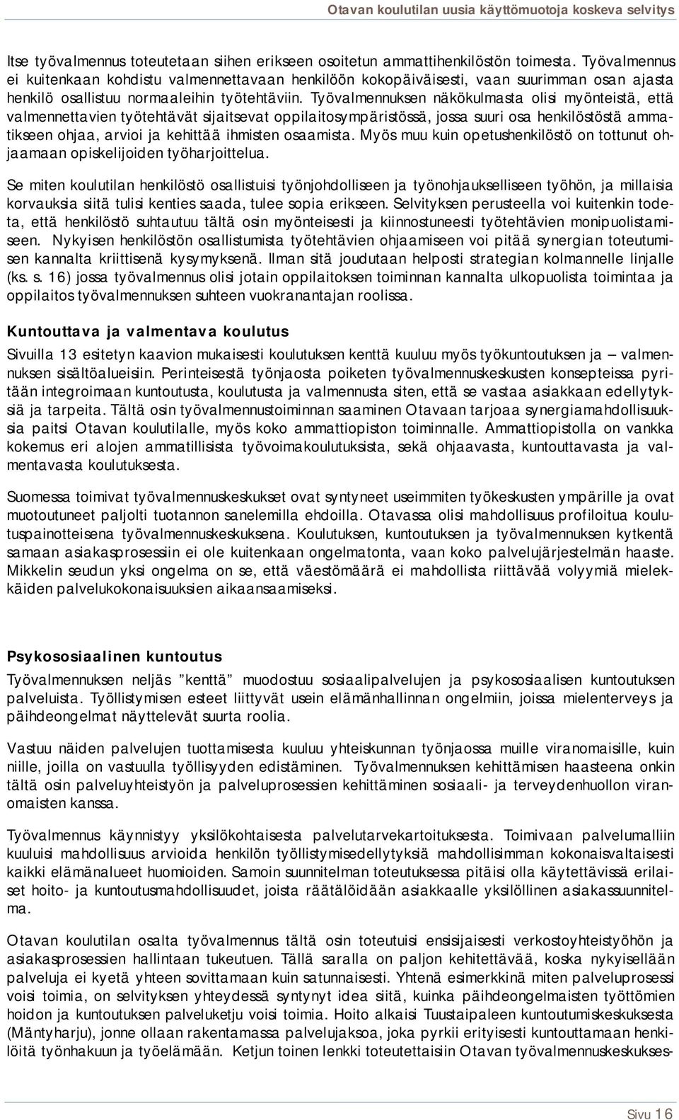 Työvalmennuksen näkökulmasta olisi myönteistä, että valmennettavien työtehtävät sijaitsevat oppilaitosympäristössä, jossa suuri osa henkilöstöstä ammatikseen ohjaa, arvioi ja kehittää ihmisten