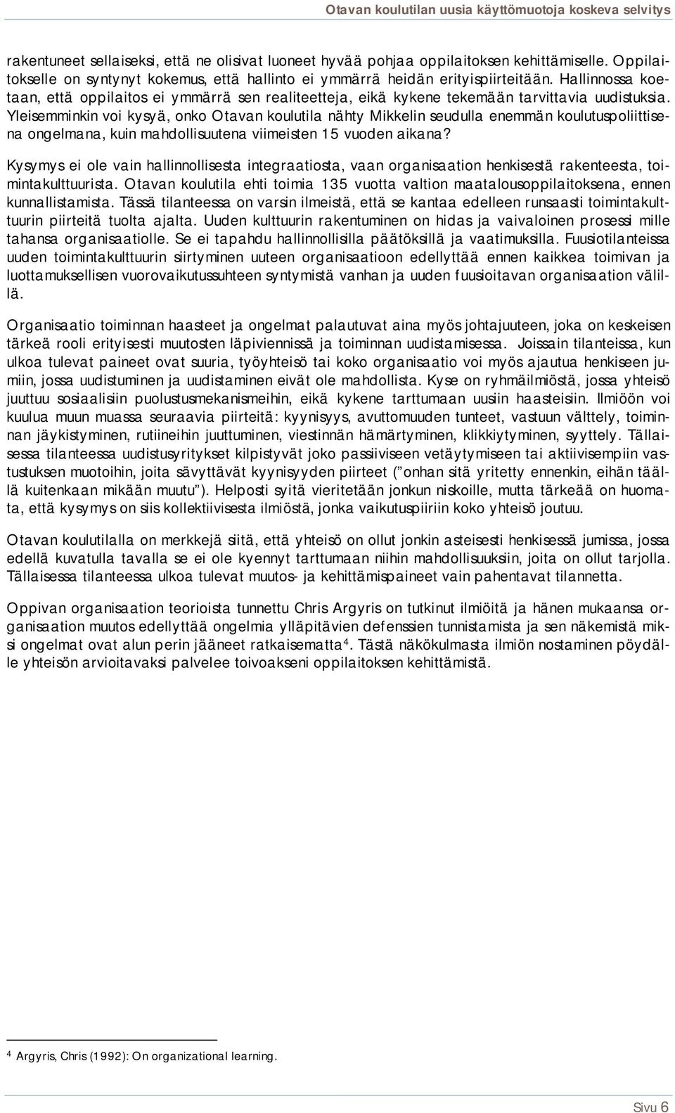 Yleisemminkin voi kysyä, onko Otavan koulutila nähty Mikkelin seudulla enemmän koulutuspoliittisena ongelmana, kuin mahdollisuutena viimeisten 15 vuoden aikana?