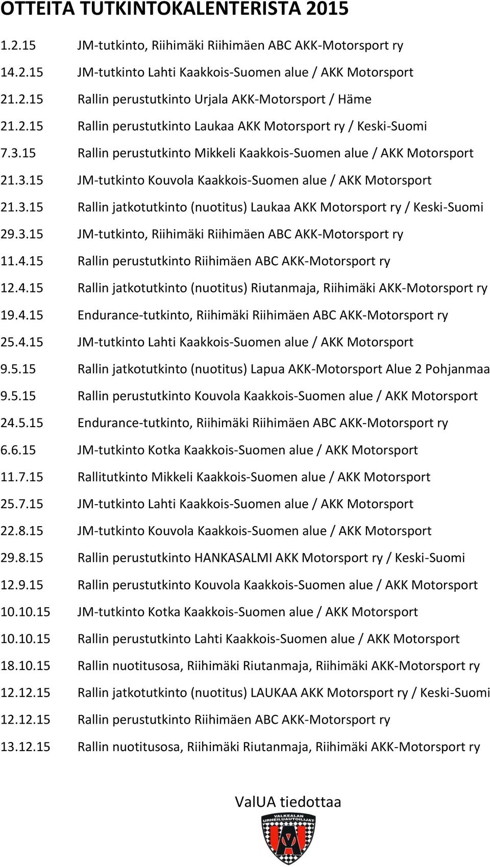 3.15 Rallin jatkotutkinto (nuotitus) Laukaa AKK Motorsport ry / Keski-Suomi 29.3.15 JM-tutkinto, Riihimäki Riihimäen ABC AKK-Motorsport ry 11.4.