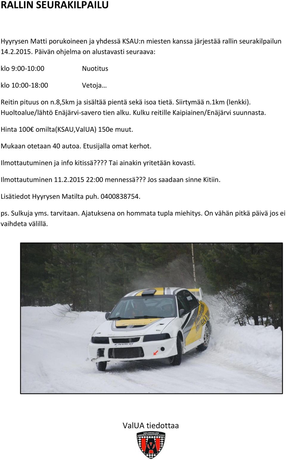 Huoltoalue/lähtö Enäjärvi-savero tien alku. Kulku reitille Kaipiainen/Enäjärvi suunnasta. Hinta 100 omilta(ksau,valua) 150e muut. Mukaan otetaan 40 autoa. Etusijalla omat kerhot.