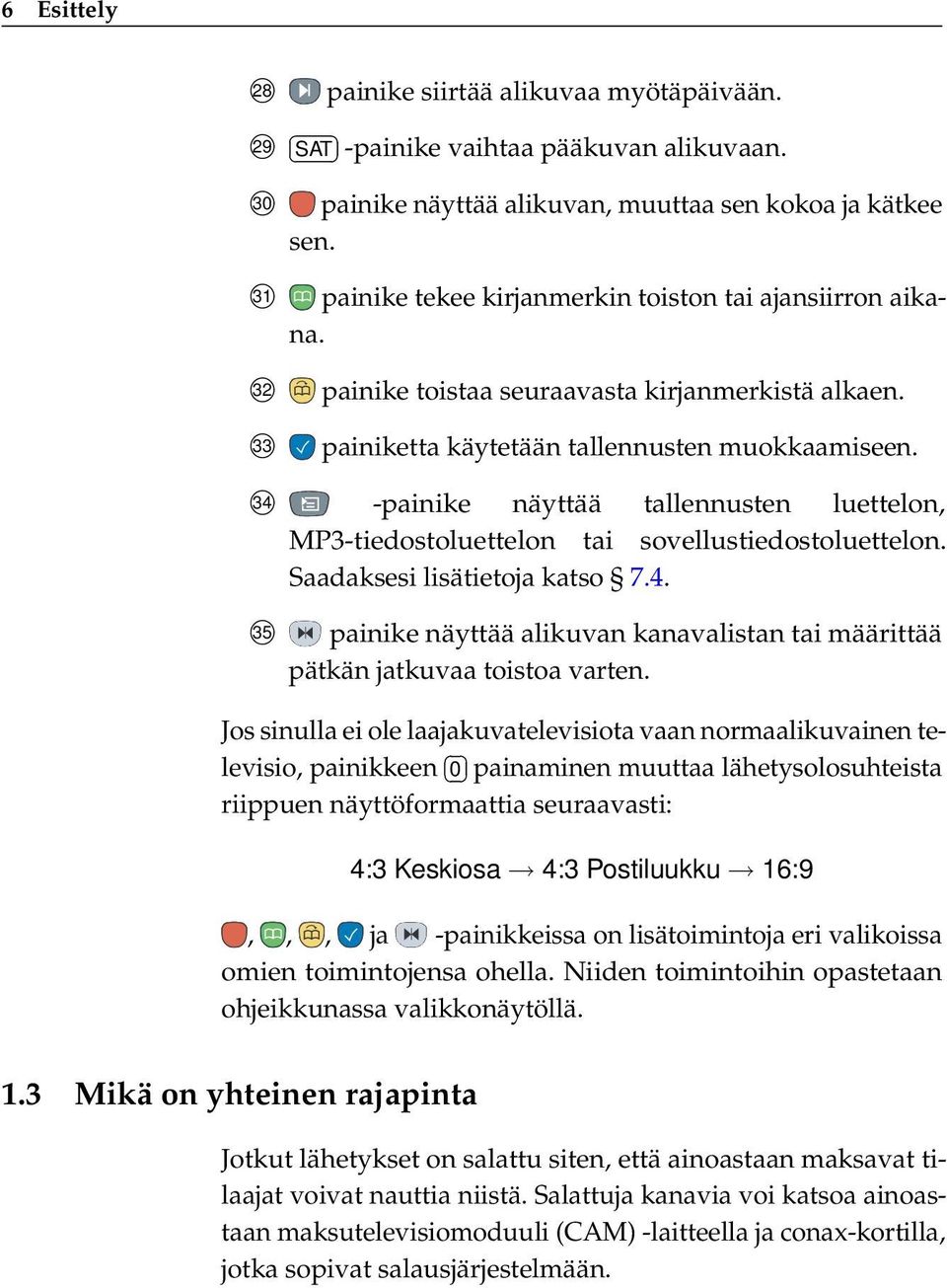 34 -painike näyttää tallennusten luettelon, MP3-tiedostoluettelon tai sovellustiedostoluettelon. Saadaksesi lisätietoja katso 7.4. 35 painike näyttää alikuvan kanavalistan tai määrittää pätkän jatkuvaa toistoa varten.