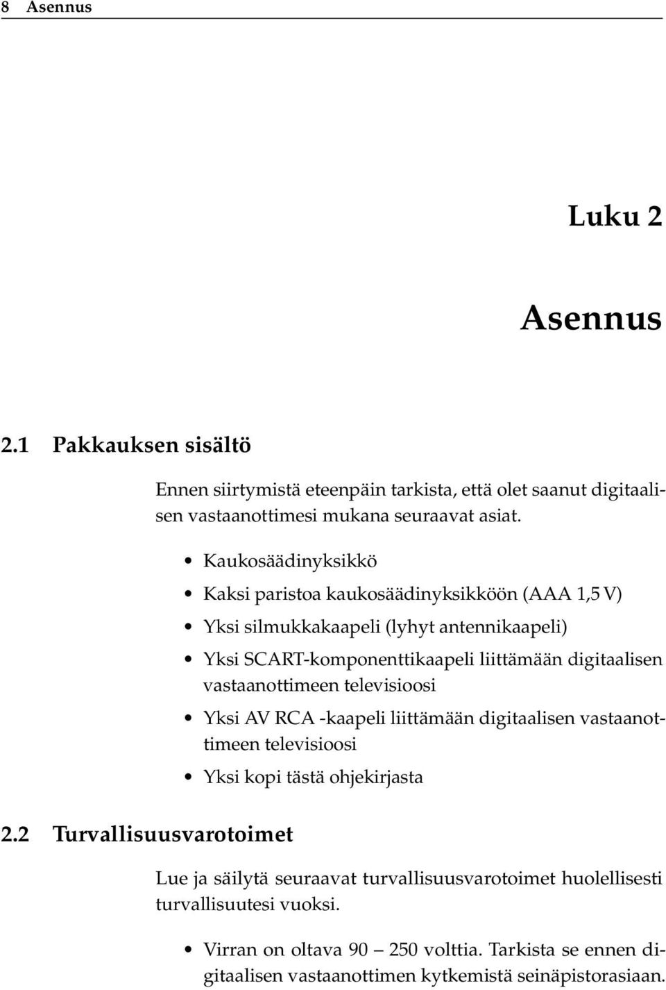 2 Turvallisuusvarotoimet Kaksi paristoa kaukosäädinyksikköön (AAA 1,5 V) Yksi silmukkakaapeli (lyhyt antennikaapeli) Yksi SCART-komponenttikaapeli liittämään