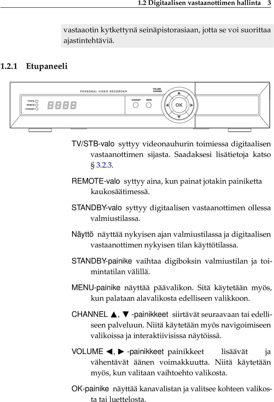 Näyttö näyttää nykyisen ajan valmiustilassa ja digitaalisen vastaanottimen nykyisen tilan käyttötilassa. STANDBY-painike vaihtaa digiboksin valmiustilan ja toimintatilan välillä.