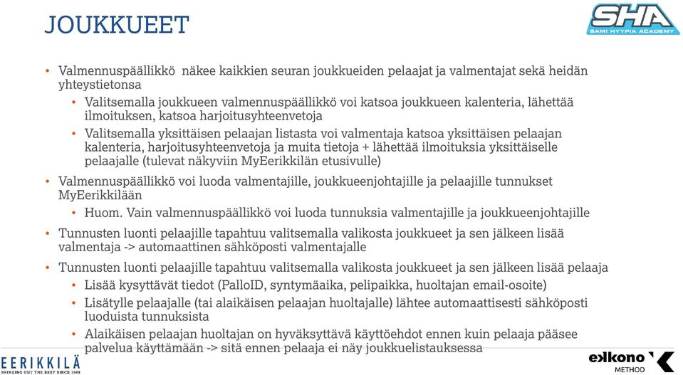 ilmoituksia yksittäiselle pelaajalle (tulevat näkyviin MyEerikkilän etusivulle) Valmennuspäällikkö voi luoda valmentajille, joukkueenjohtajille ja pelaajille tunnukset MyEerikkilään Huom.