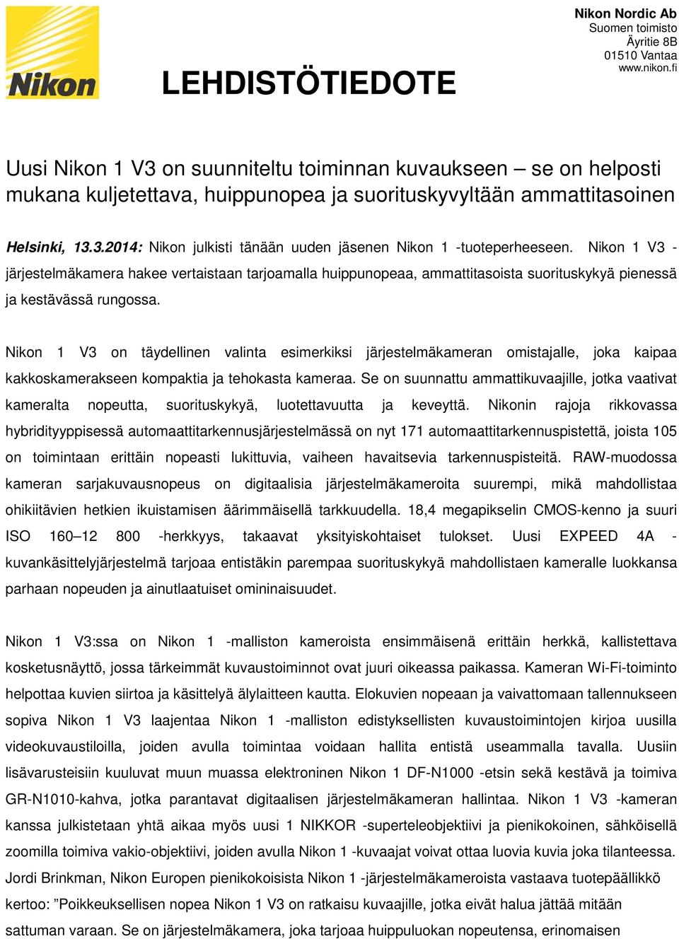 Nikon 1 V3 on täydellinen valinta esimerkiksi järjestelmäkameran omistajalle, joka kaipaa kakkoskamerakseen kompaktia ja tehokasta kameraa.