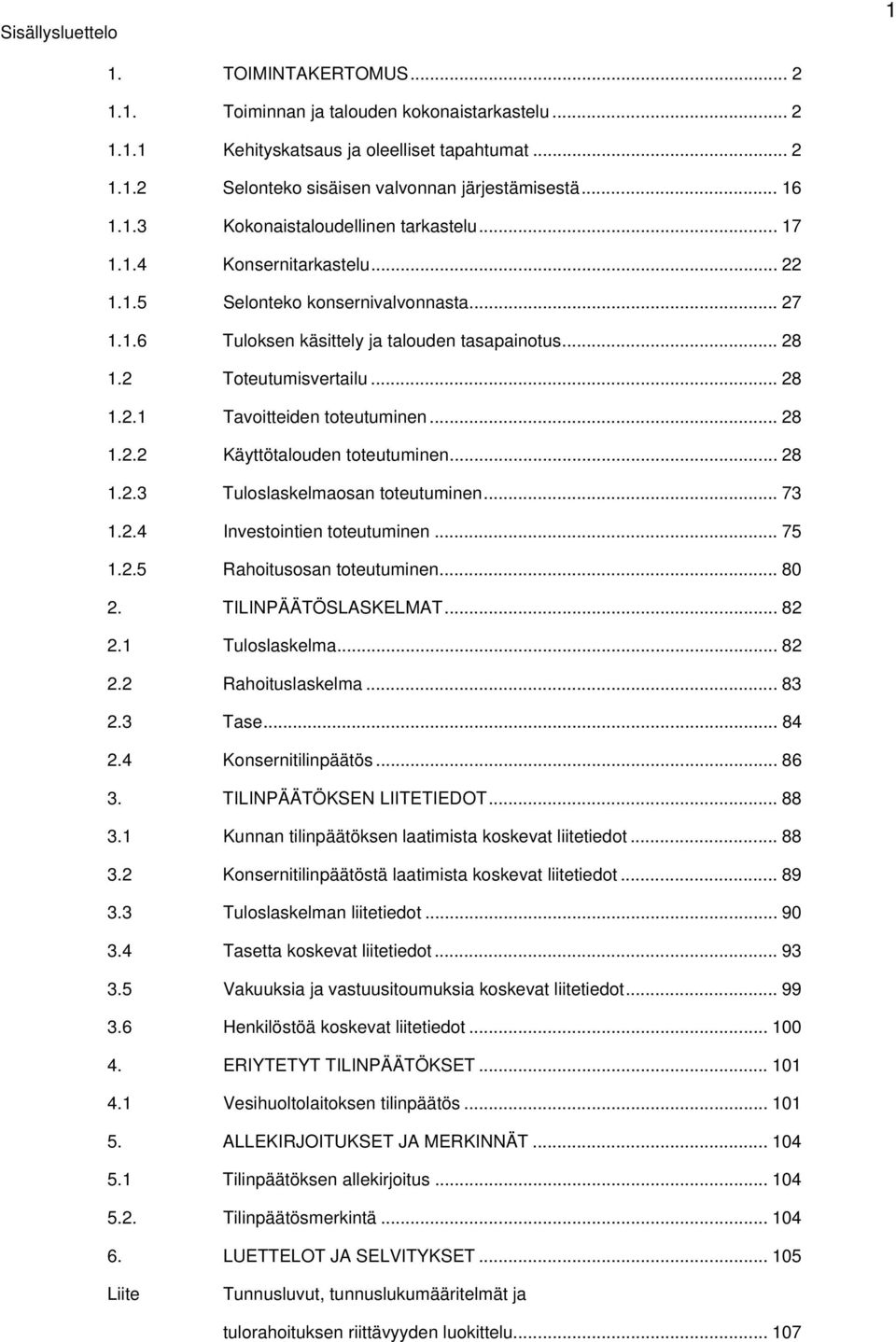 2 Toteutumisvertailu... 28 1.2.1 Tavoitteiden toteutuminen... 28 1.2.2 Käyttötalouden toteutuminen... 28 1.2.3 Tuloslaskelmaosan toteutuminen... 73 1.2.4 Investointien toteutuminen... 75 1.2.5 Rahoitusosan toteutuminen.