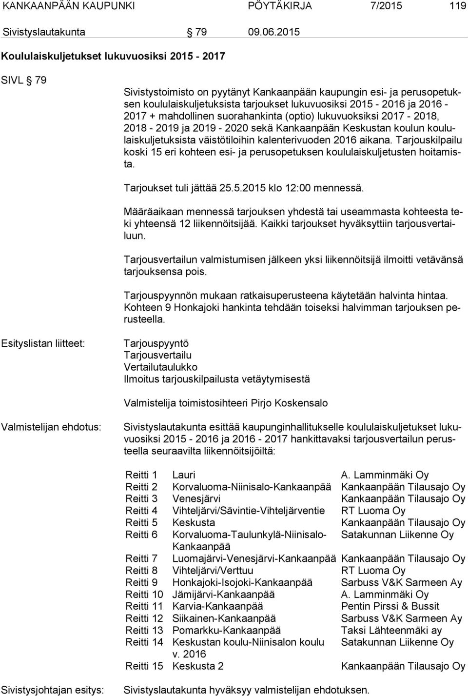 2016-2017 + mahdollinen suorahankinta (optio) lukuvuoksiksi 2017-2018, 2018-2019 ja 2019-2020 sekä Kankaanpään Keskustan koulun kou lulais kul je tuk sis ta väistötiloihin kalenterivuoden 2016 aikana.