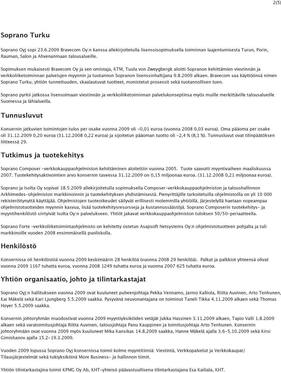 lisenssinhaltijana 9.8.2009 alkaen. Bravecom saa käyttöönsä nimen Soprano Turku, yhtiön tunnettuuden, skaalautuvat tuotteet, monistetut prosessit sekä tuotannollisen tuen.