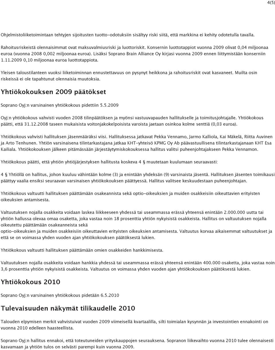 Lisäksi Soprano Brain Alliance Oy kirjasi vuonna 2009 ennen liittymistään konserniin 1.11.2009 0,10 miljoonaa euroa luottotappiota.