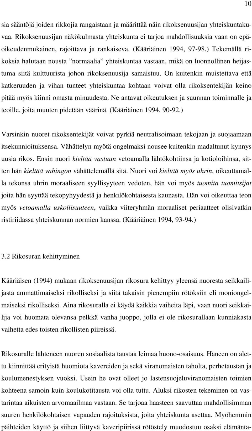 ) Tekemällä rikoksia halutaan nousta normaalia yhteiskuntaa vastaan, mikä on luonnollinen heijastuma siitä kulttuurista johon rikoksenuusija samaistuu.