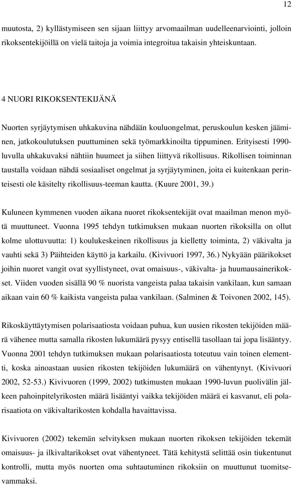 Erityisesti 1990- luvulla uhkakuvaksi nähtiin huumeet ja siihen liittyvä rikollisuus.