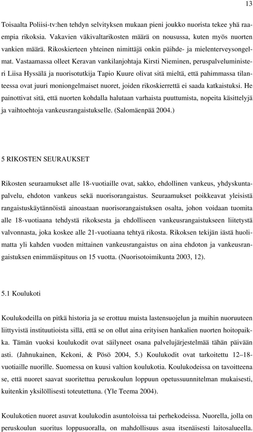 Vastaamassa olleet Keravan vankilanjohtaja Kirsti Nieminen, peruspalveluministeri Liisa Hyssälä ja nuorisotutkija Tapio Kuure olivat sitä mieltä, että pahimmassa tilanteessa ovat juuri