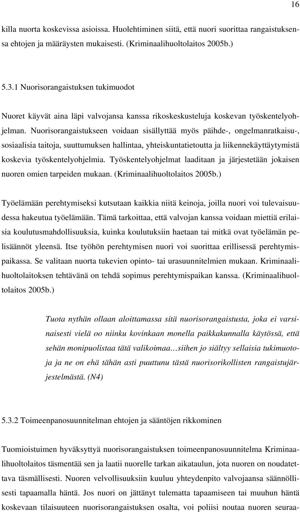 Nuorisorangaistukseen voidaan sisällyttää myös päihde-, ongelmanratkaisu-, sosiaalisia taitoja, suuttumuksen hallintaa, yhteiskuntatietoutta ja liikennekäyttäytymistä koskevia työskentelyohjelmia.