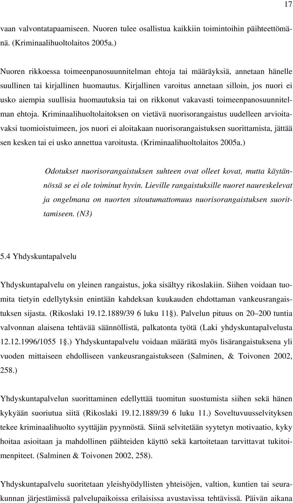 Kirjallinen varoitus annetaan silloin, jos nuori ei usko aiempia suullisia huomautuksia tai on rikkonut vakavasti toimeenpanosuunnitelman ehtoja.