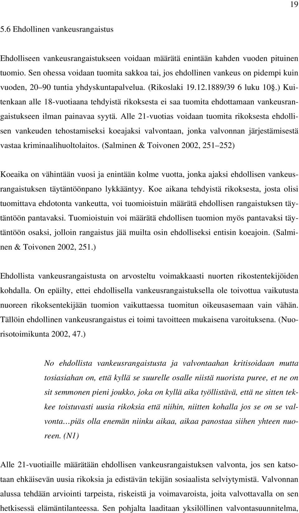 ) Kuitenkaan alle 18-vuotiaana tehdyistä rikoksesta ei saa tuomita ehdottamaan vankeusrangaistukseen ilman painavaa syytä.