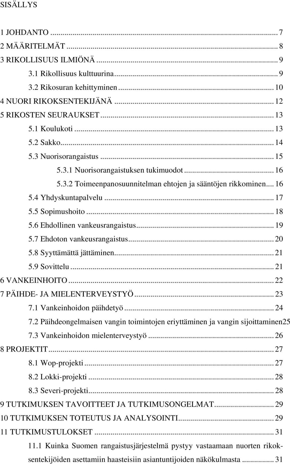 .. 17 5.5 Sopimushoito... 18 5.6 Ehdollinen vankeusrangaistus... 19 5.7 Ehdoton vankeusrangaistus... 20 5.8 Syyttämättä jättäminen... 21 5.9 Sovittelu... 21 6 VANKEINHOITO.