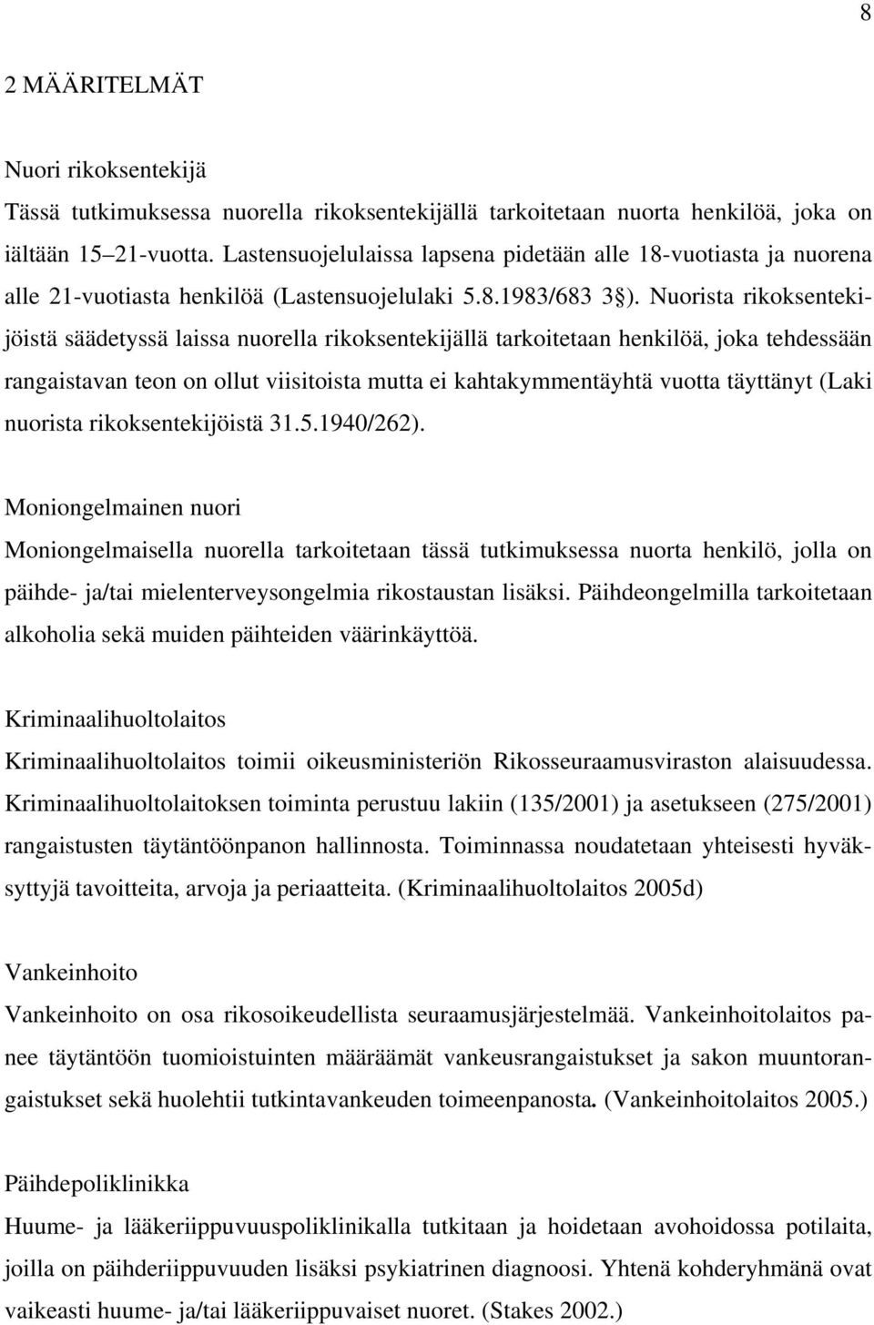 Nuorista rikoksentekijöistä säädetyssä laissa nuorella rikoksentekijällä tarkoitetaan henkilöä, joka tehdessään rangaistavan teon on ollut viisitoista mutta ei kahtakymmentäyhtä vuotta täyttänyt