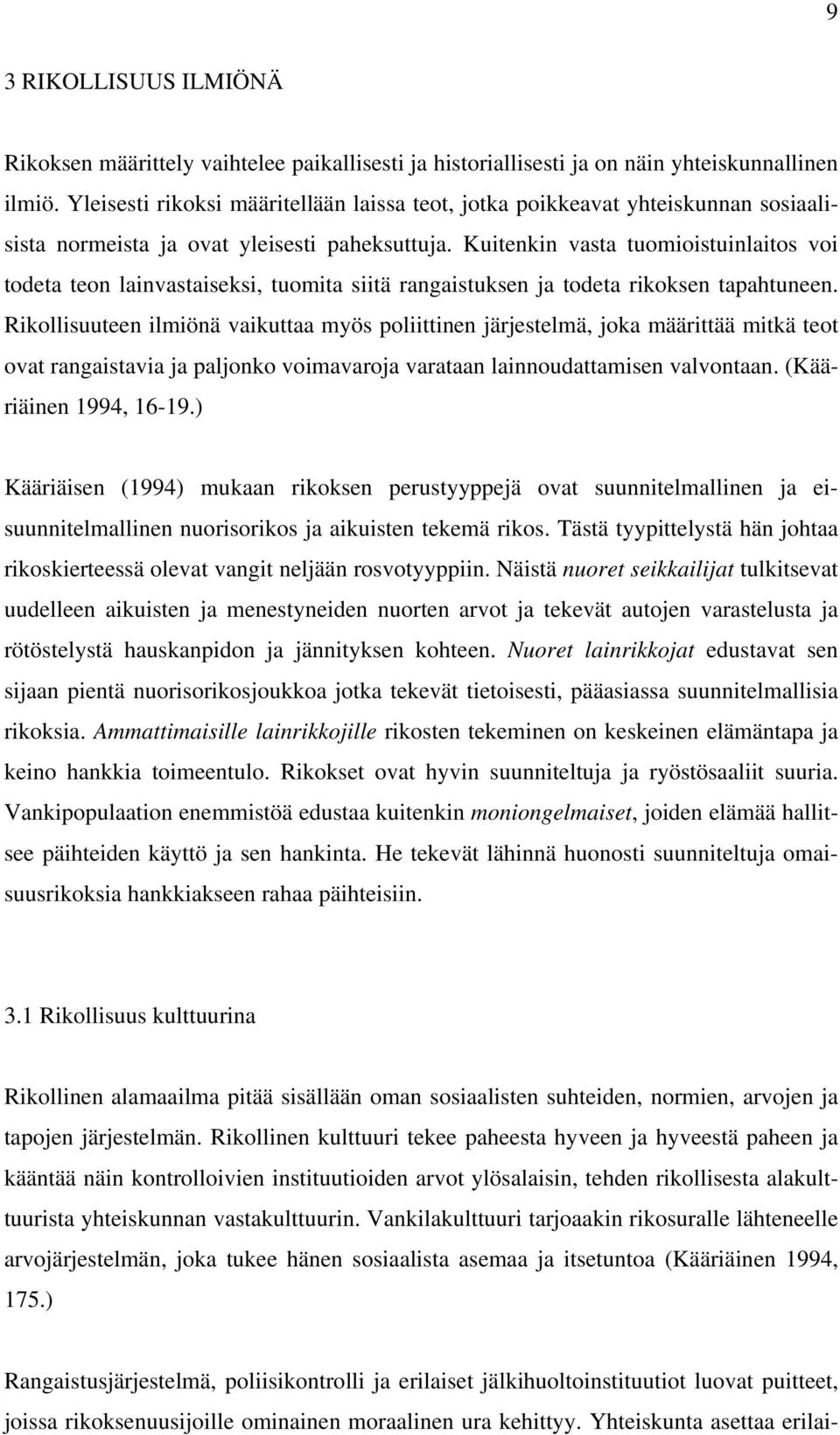 Kuitenkin vasta tuomioistuinlaitos voi todeta teon lainvastaiseksi, tuomita siitä rangaistuksen ja todeta rikoksen tapahtuneen.