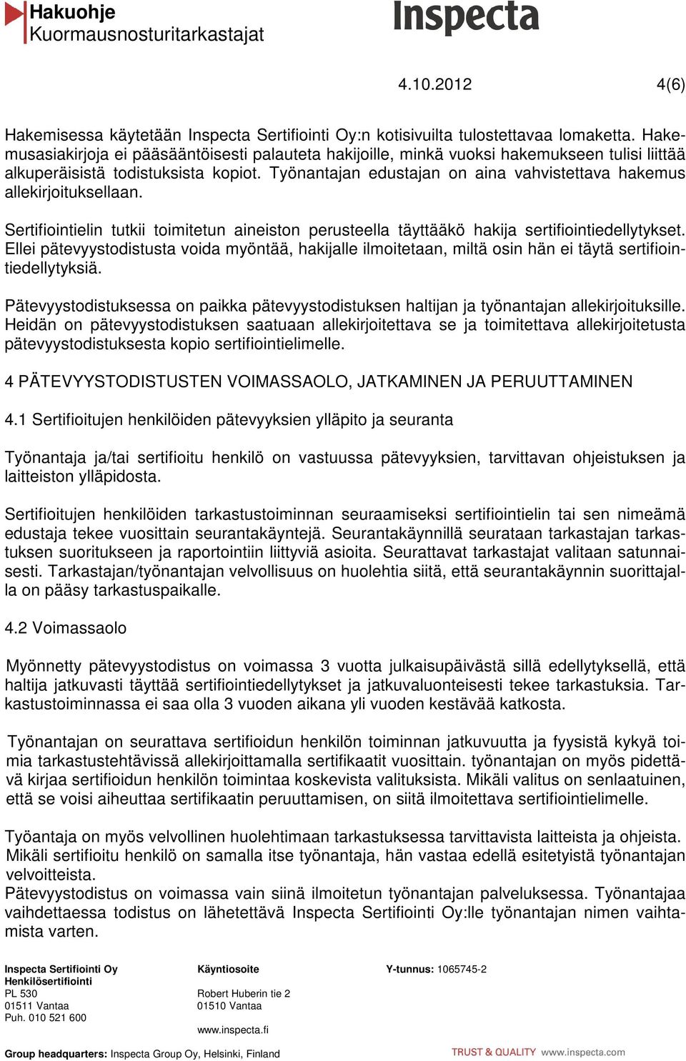 Työnantajan edustajan on aina vahvistettava hakemus allekirjoituksellaan. Sertifiointielin tutkii toimitetun aineiston perusteella täyttääkö hakija sertifiointiedellytykset.