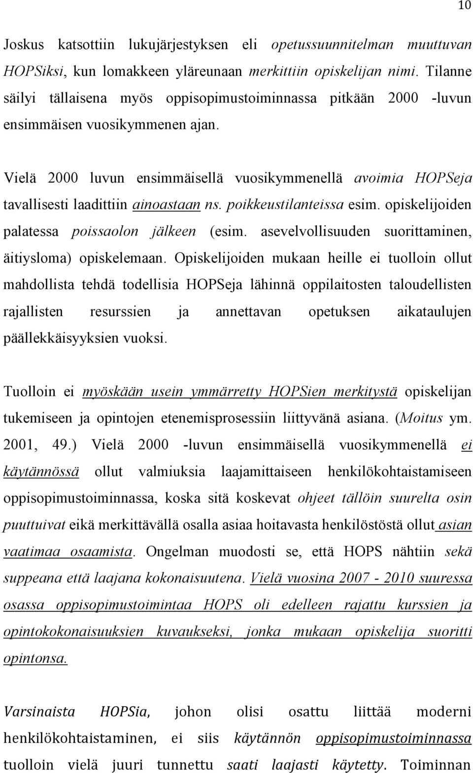 Vielä 2000 luvun ensimmäisellä vuosikymmenellä avoimia HOPSeja tavallisesti laadittiin ainoastaan ns. poikkeustilanteissa esim. opiskelijoiden palatessa poissaolon jälkeen (esim.