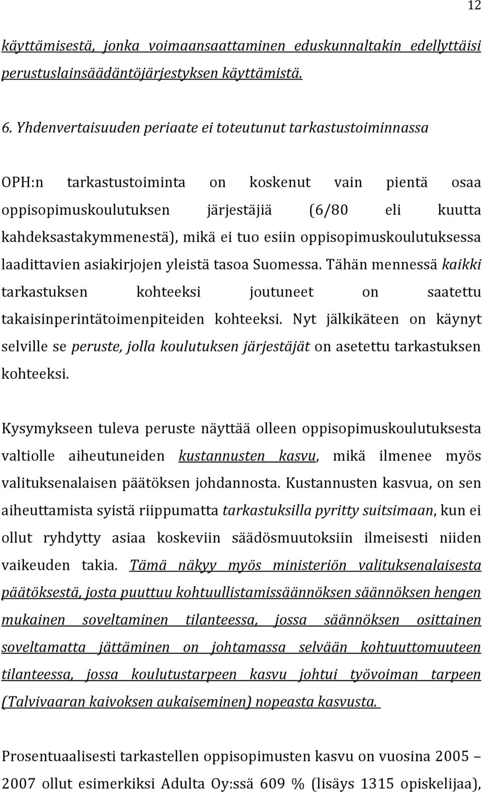 tuo esiin oppisopimuskoulutuksessa laadittavien asiakirjojen yleistä tasoa Suomessa. Tähän mennessä kaikki tarkastuksen kohteeksi joutuneet on saatettu takaisinperintätoimenpiteiden kohteeksi.