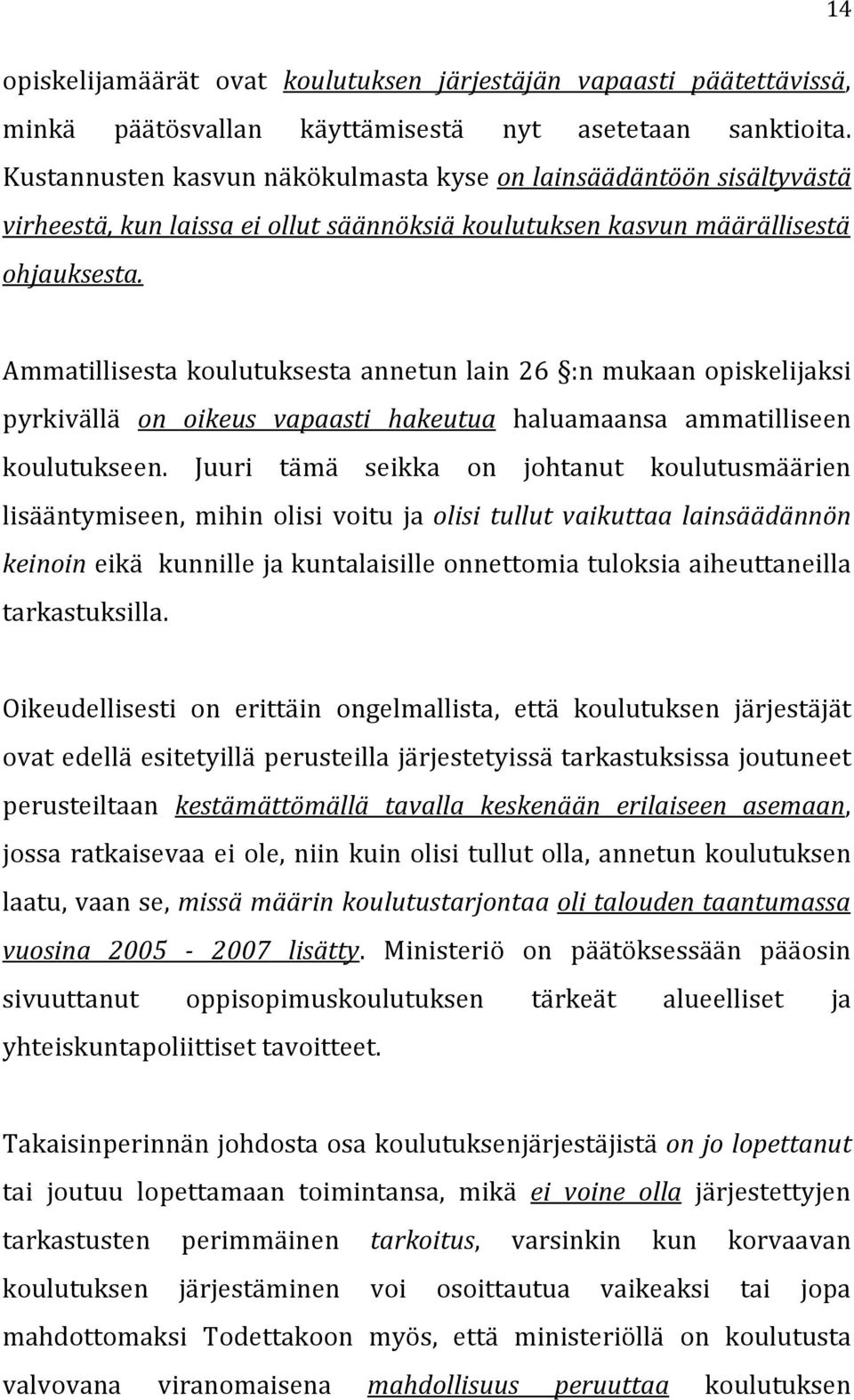 Ammatillisesta koulutuksesta annetun lain 26 :n mukaan opiskelijaksi pyrkivällä on oikeus vapaasti hakeutua haluamaansa ammatilliseen koulutukseen.