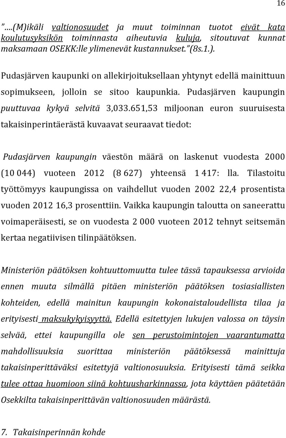 651,53 miljoonan euron suuruisesta takaisinperintäerästä kuvaavat seuraavat tiedot: Pudasjärven kaupungin väestön määrä on laskenut vuodesta 2000 (10 044) vuoteen 2012 (8 627) yhteensä 1 417: lla.