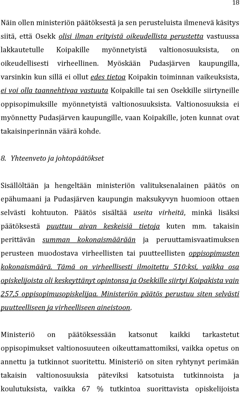 Myöskään Pudasjärven kaupungilla, varsinkin kun sillä ei ollut edes tietoa Koipakin toiminnan vaikeuksista, ei voi olla taannehtivaa vastuuta Koipakille tai sen Osekkille siirtyneille